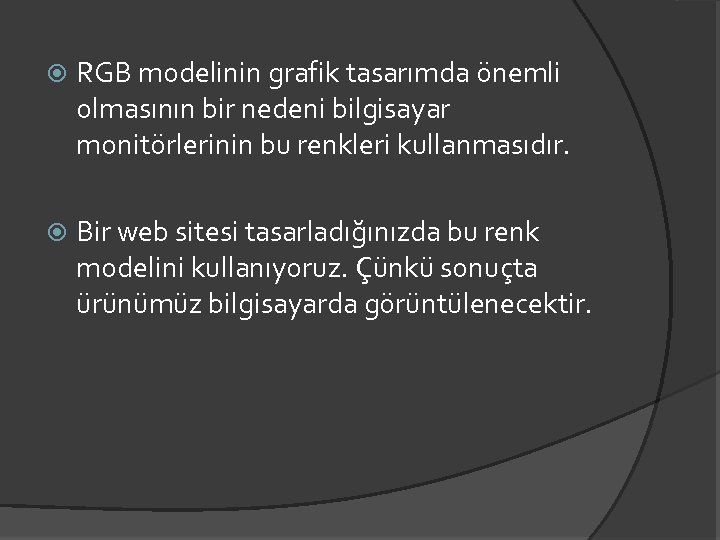  RGB modelinin grafik tasarımda önemli olmasının bir nedeni bilgisayar monitörlerinin bu renkleri kullanmasıdır.