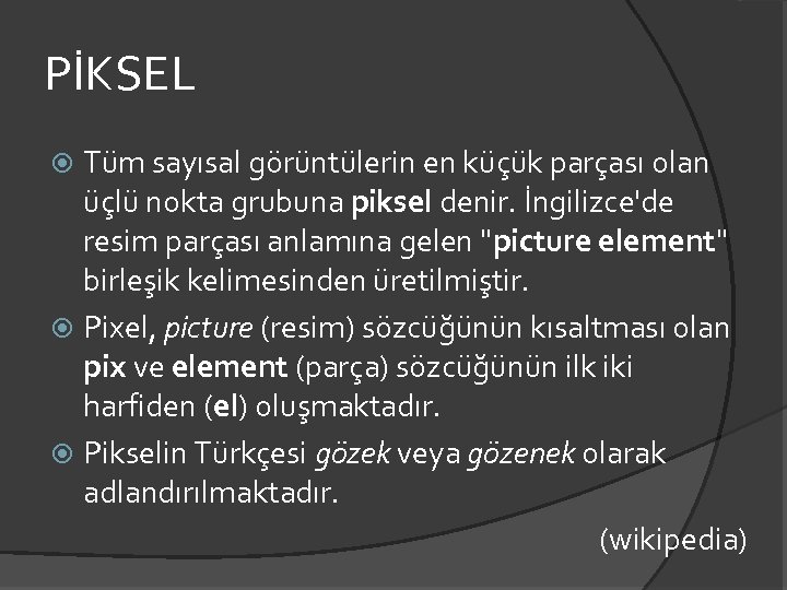 PİKSEL Tüm sayısal görüntülerin en küçük parçası olan üçlü nokta grubuna piksel denir. İngilizce'de