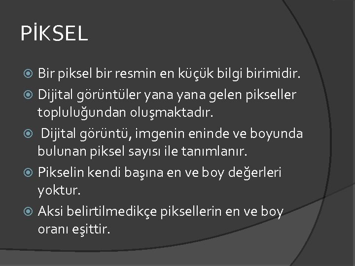 PİKSEL Bir piksel bir resmin en küçük bilgi birimidir. Dijital görüntüler yana gelen pikseller