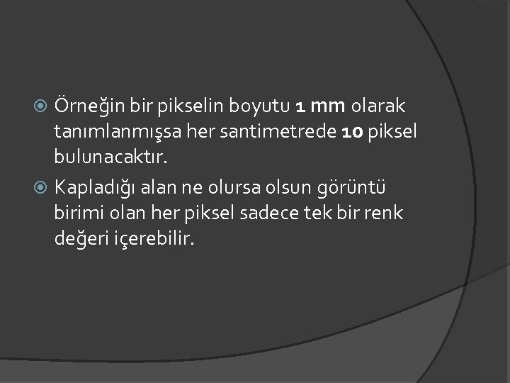 Örneğin bir pikselin boyutu 1 mm olarak tanımlanmışsa her santimetrede 10 piksel bulunacaktır. Kapladığı