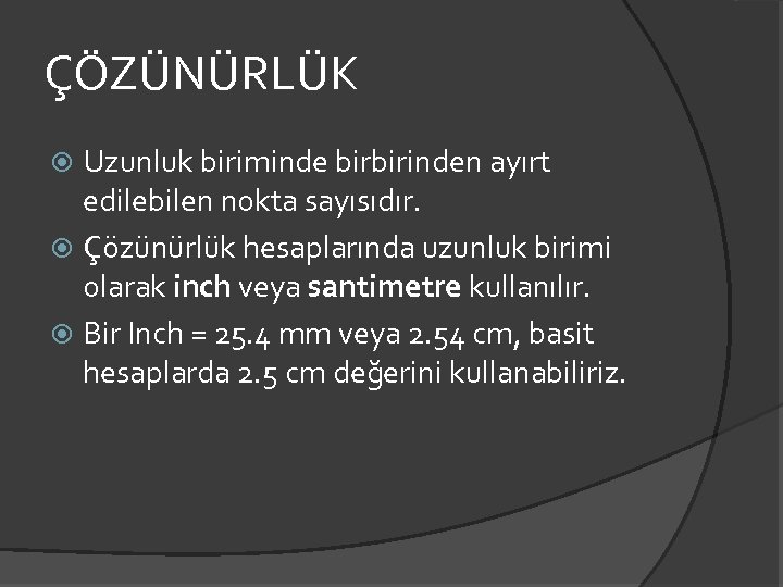 ÇÖZÜNÜRLÜK Uzunluk biriminde birbirinden ayırt edilebilen nokta sayısıdır. Çözünürlük hesaplarında uzunluk birimi olarak inch