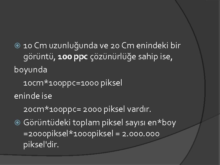 10 Cm uzunluğunda ve 20 Cm enindeki bir görüntü, 100 ppc çözünürlüğe sahip ise,