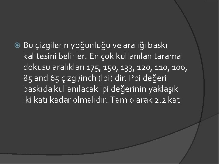  Bu çizgilerin yoğunluğu ve aralığı baskı kalitesini belirler. En çok kullanılan tarama dokusu