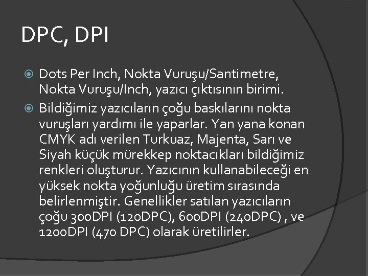 DPC, DPI Dots Per Inch, Nokta Vuruşu/Santimetre, Nokta Vuruşu/Inch, yazıcı çıktısının birimi. Bildiğimiz yazıcıların