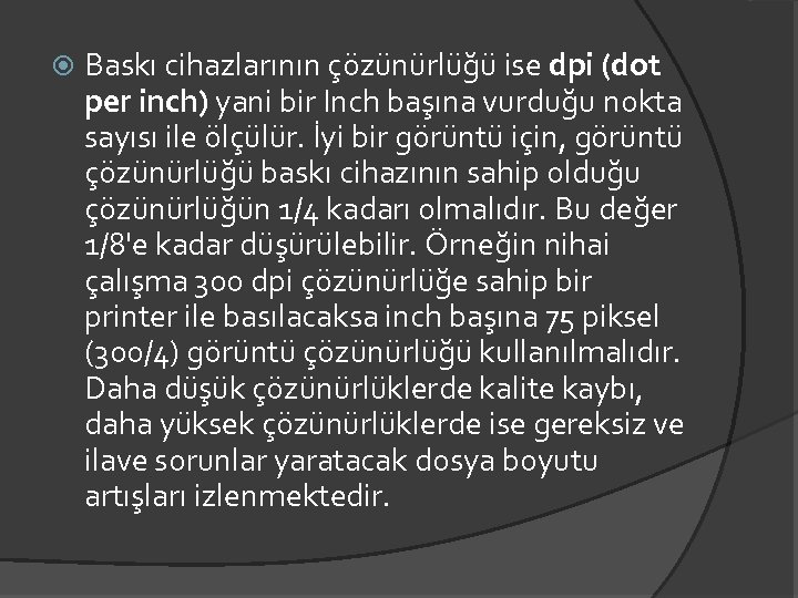  Baskı cihazlarının çözünürlüğü ise dpi (dot per inch) yani bir Inch başına vurduğu