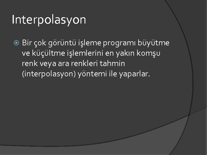 Interpolasyon Bir çok görüntü işleme programı büyütme ve küçültme işlemlerini en yakın komşu renk