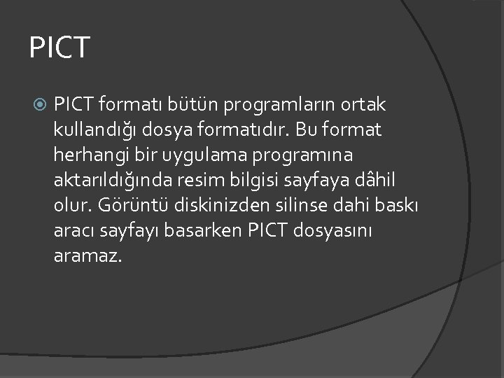 PICT formatı bütün programların ortak kullandığı dosya formatıdır. Bu format herhangi bir uygulama programına