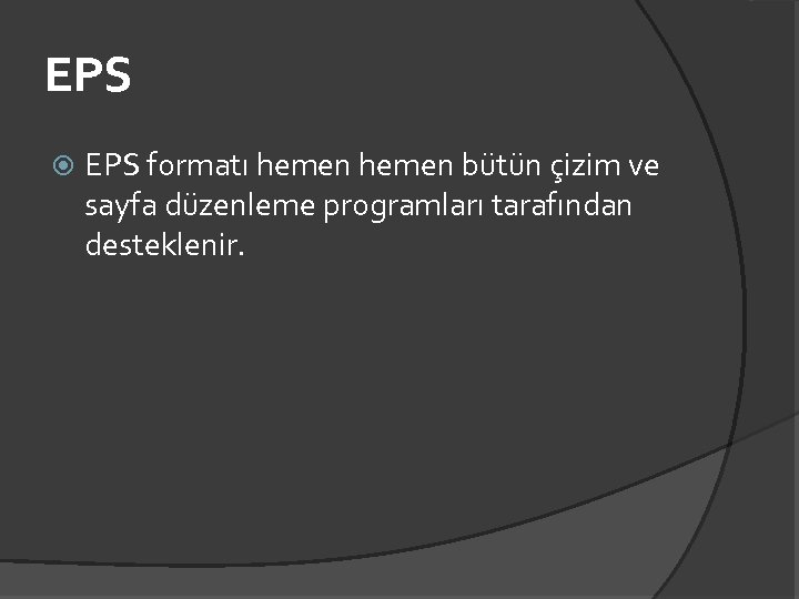 EPS formatı hemen bütün çizim ve sayfa düzenleme programları tarafından desteklenir. 