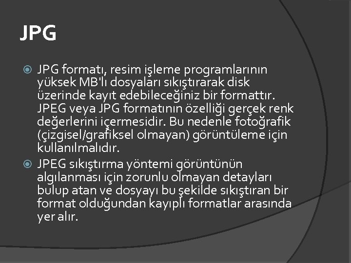 JPG formatı, resim işleme programlarının yüksek MB'lı dosyaları sıkıştırarak disk üzerinde kayıt edebileceğiniz bir