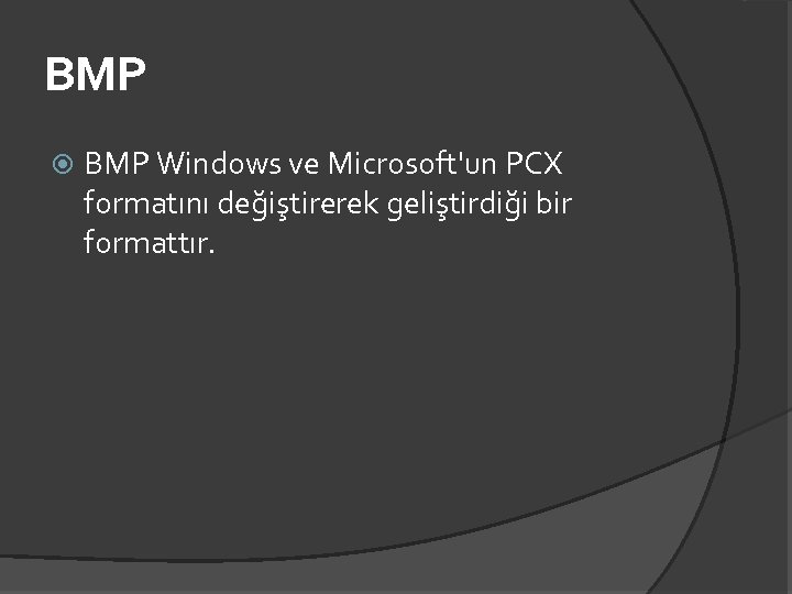 BMP Windows ve Microsoft'un PCX formatını değiştirerek geliştirdiği bir formattır. 