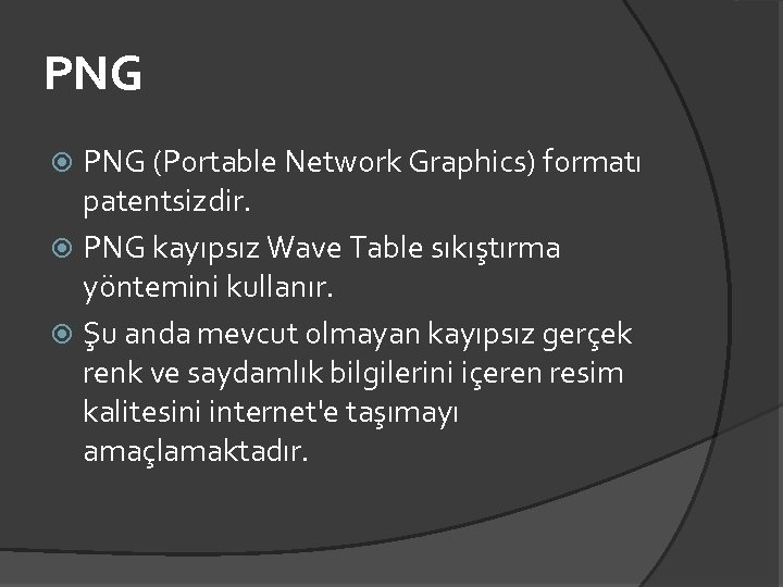 PNG (Portable Network Graphics) formatı patentsizdir. PNG kayıpsız Wave Table sıkıştırma yöntemini kullanır. Şu