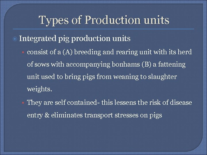 Types of Production units Integrated pig production units • consist of a (A) breeding