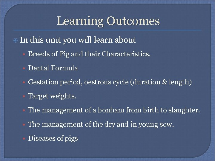 Learning Outcomes In this unit you will learn about • Breeds of Pig and