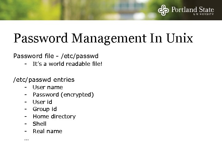 Password Management In Unix Password file - /etc/passwd - It’s a world readable file!