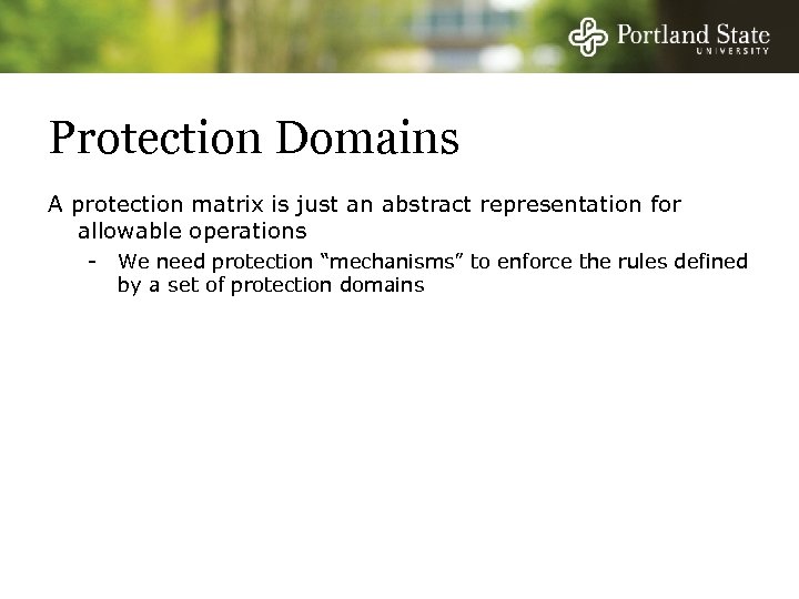 Protection Domains A protection matrix is just an abstract representation for allowable operations -