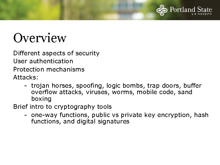 Overview Different aspects of security User authentication Protection mechanisms Attacks: - trojan horses, spoofing,