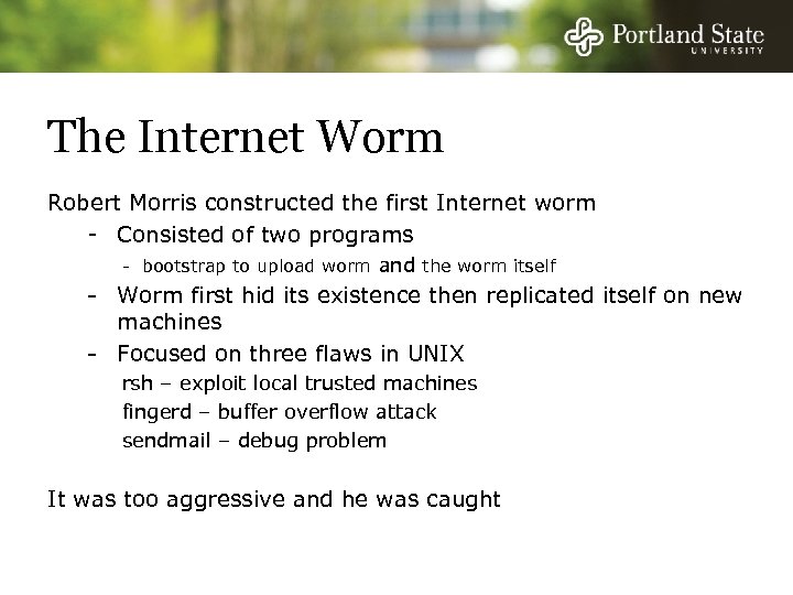 The Internet Worm Robert Morris constructed the first Internet worm - Consisted of two
