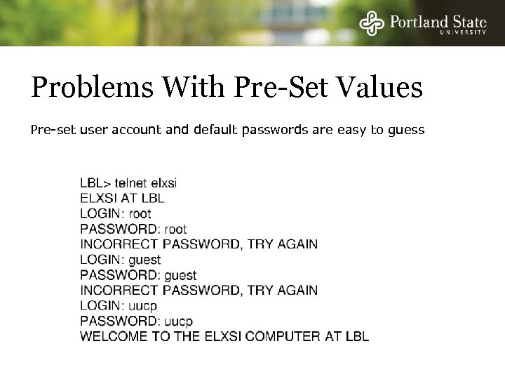 Problems With Pre-Set Values Pre-set user account and default passwords are easy to guess