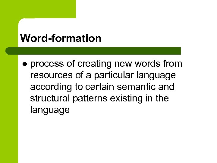Word-formation l process of creating new words from resources of a particular language according