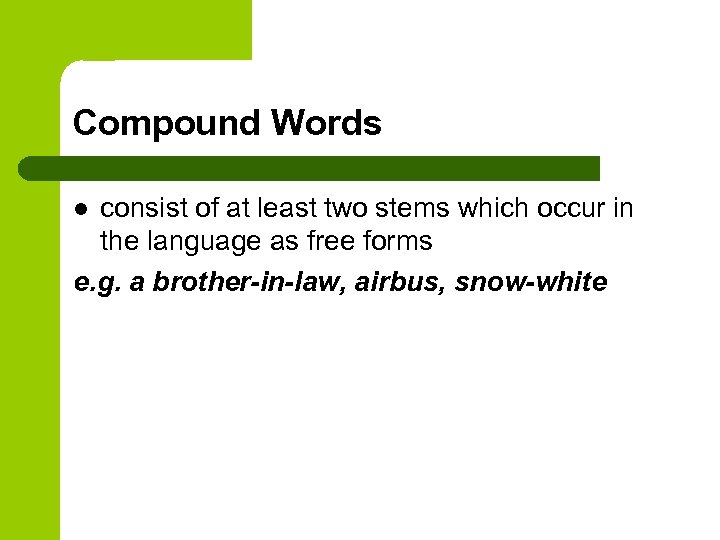 Compound Words consist of at least two stems which occur in the language as
