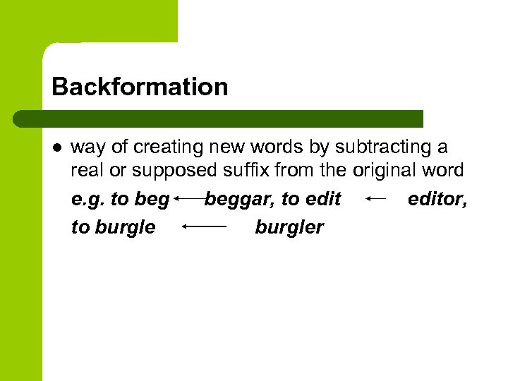 Backformation l way of creating new words by subtracting a real or supposed suffix