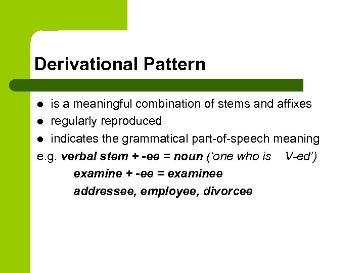 Derivational Pattern is a meaningful combination of stems and affixes l regularly reproduced l