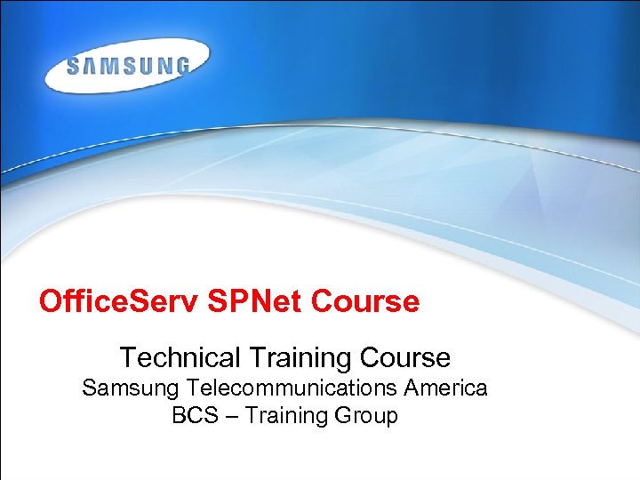 Office. Serv SPNet Course Technical Training Course Samsung Telecommunications America BCS – Training Group