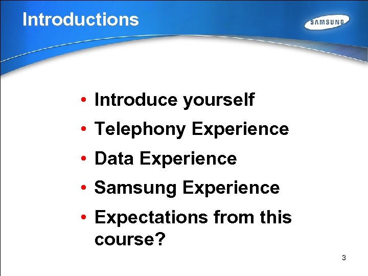 Introductions • Introduce yourself • Telephony Experience • Data Experience • Samsung Experience •