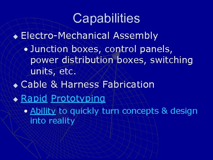 Capabilities Electro-Mechanical Assembly • Junction boxes, control panels, power distribution boxes, switching units, etc.