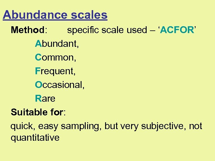 Abundance scales Method: specific scale used – ‘ACFOR’ Abundant, Common, Frequent, Occasional, Rare Suitable