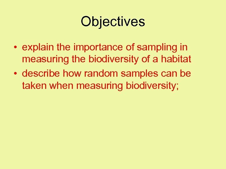 Objectives • explain the importance of sampling in measuring the biodiversity of a habitat