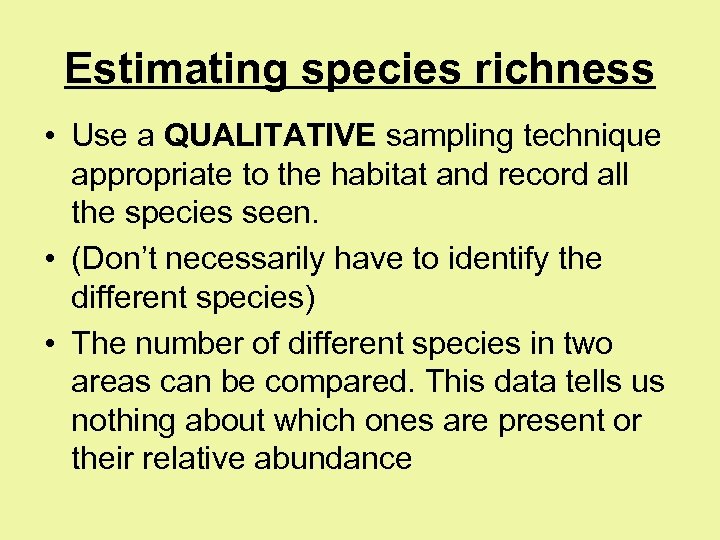 Estimating species richness • Use a QUALITATIVE sampling technique appropriate to the habitat and