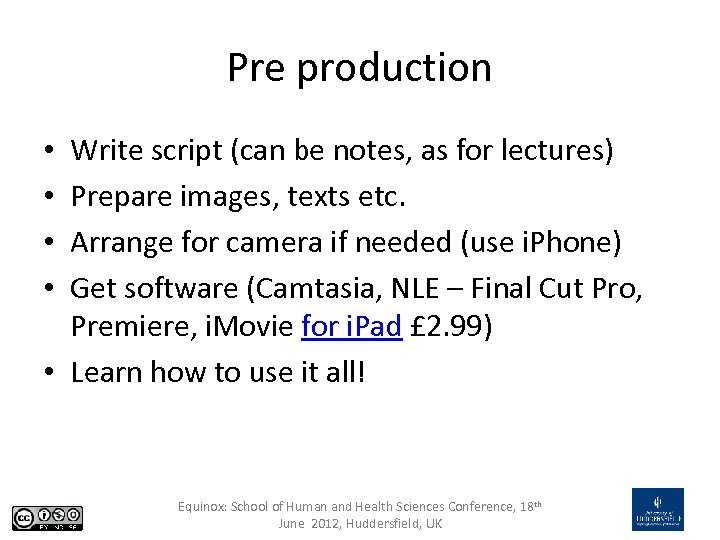 Pre production Write script (can be notes, as for lectures) Prepare images, texts etc.