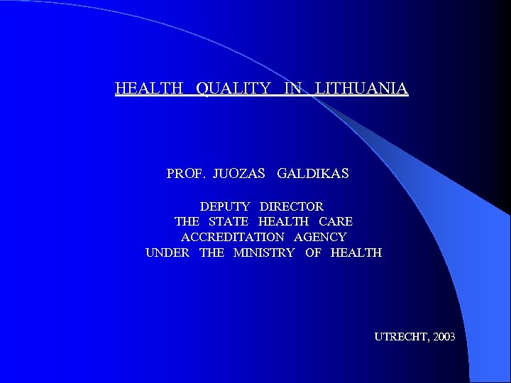 HEALTH QUALITY IN LITHUANIA PROF. JUOZAS GALDIKAS DEPUTY DIRECTOR THE STATE HEALTH CARE ACCREDITATION