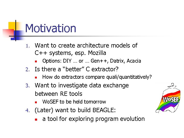 Motivation 1. Want to create architecture models of C++ systems, esp. Mozilla n 2.