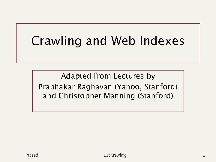 Crawling and Web Indexes Adapted from Lectures by Prabhakar Raghavan (Yahoo, Stanford) and Christopher