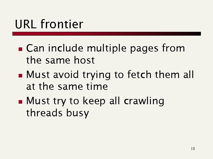 URL frontier n n n Can include multiple pages from the same host Must