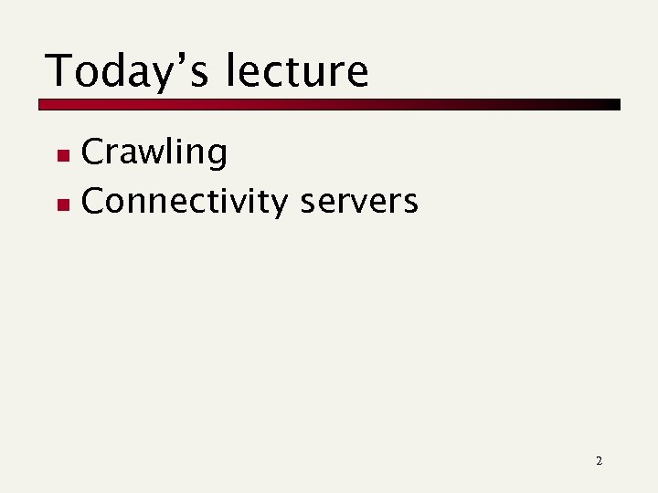 Today’s lecture Crawling n Connectivity servers n 2 