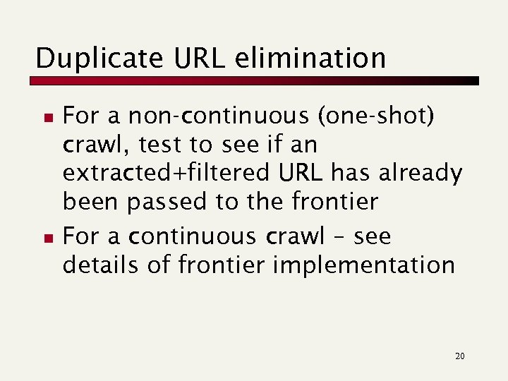 Duplicate URL elimination n n For a non-continuous (one-shot) crawl, test to see if