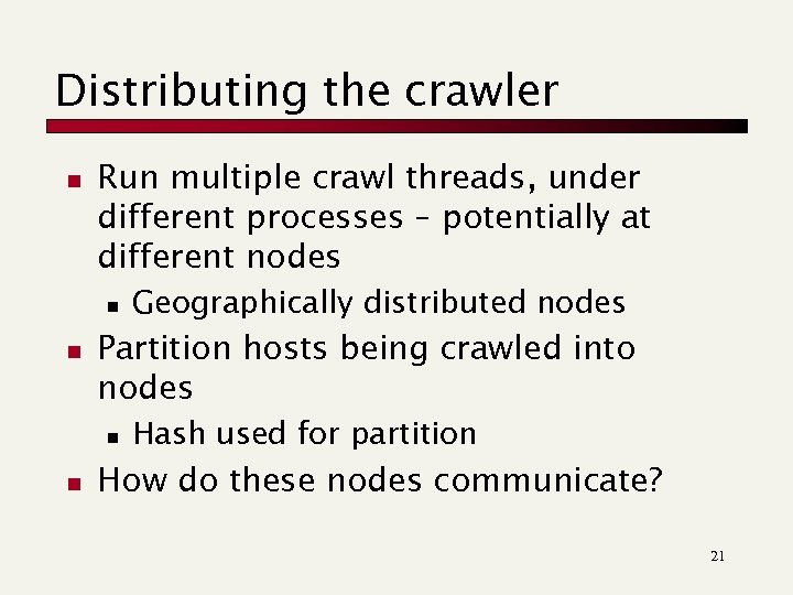 Distributing the crawler n Run multiple crawl threads, under different processes – potentially at