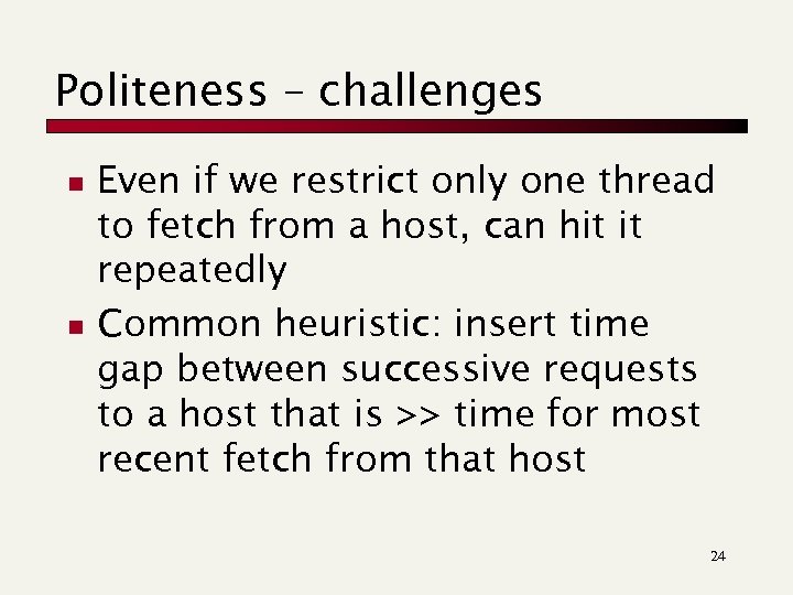 Politeness – challenges n n Even if we restrict only one thread to fetch