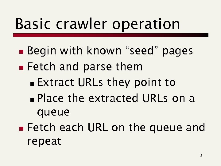 Basic crawler operation Begin with known “seed” pages n Fetch and parse them n