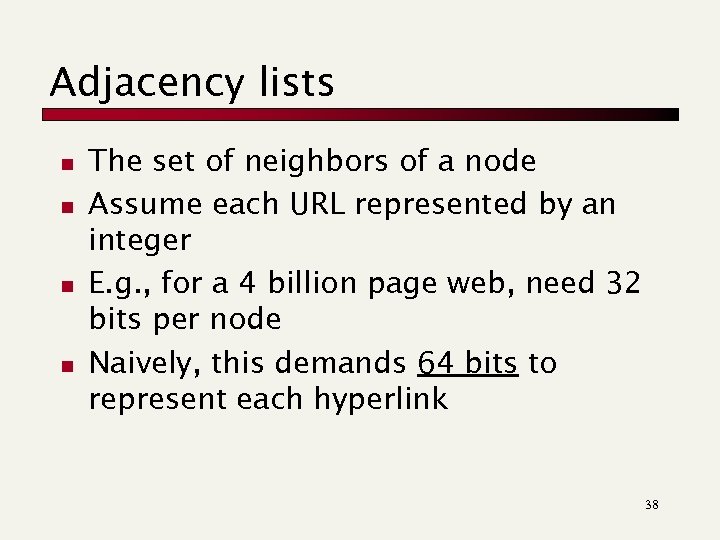 Adjacency lists n n The set of neighbors of a node Assume each URL