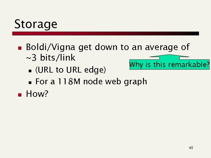 Storage n Boldi/Vigna get down to an average of ~3 bits/link n n n