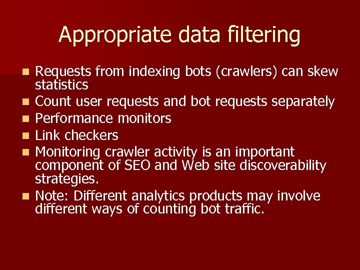 Appropriate data filtering n n n Requests from indexing bots (crawlers) can skew statistics