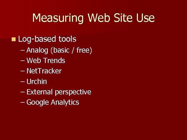 Measuring Web Site Use n Log-based tools – Analog (basic / free) – Web