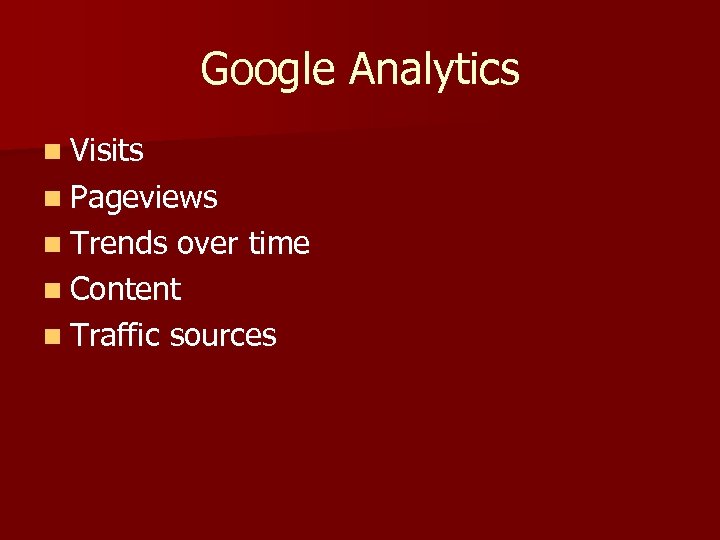 Google Analytics n Visits n Pageviews n Trends over time n Content n Traffic