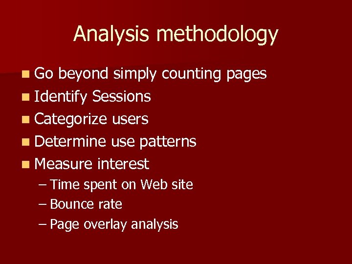 Analysis methodology n Go beyond simply counting pages n Identify Sessions n Categorize users