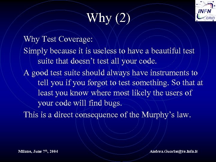 Why (2) Why Test Coverage: Simply because it is useless to have a beautiful