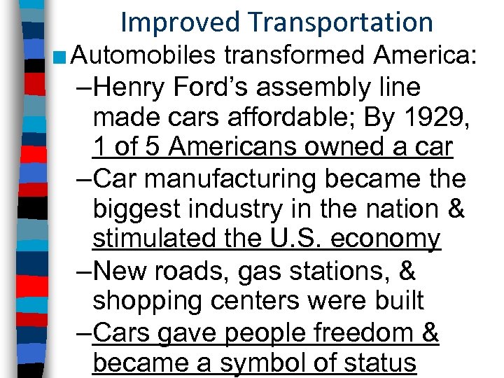 Improved Transportation ■ Automobiles transformed America: –Henry Ford’s assembly line made cars affordable; By